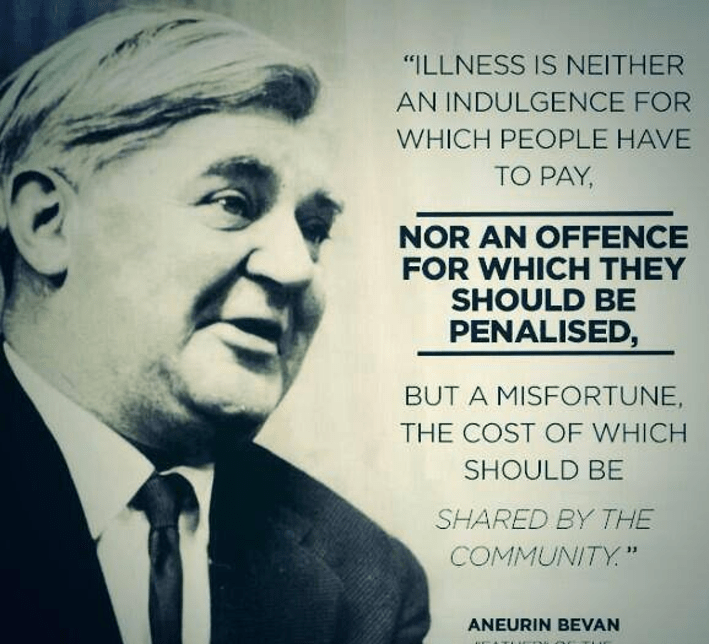 Picture of Nye Bevan in sepia tones with a quote: 'Illness is neither an indulgence for which people have to pay, nor an offence for which they should be penalised, but a misfortune, the cost of which should be shared by the community.